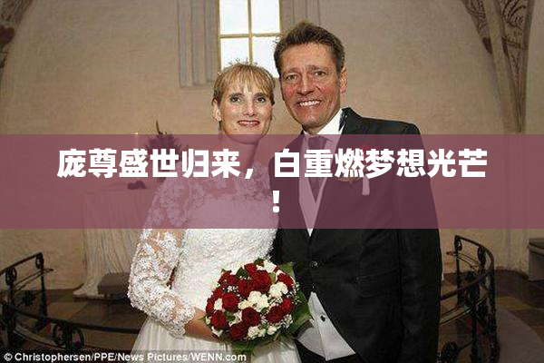 庞尊盛世归来，白重燃梦想光芒！