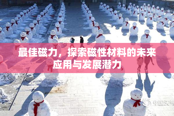 最佳磁力，探索磁性材料的未来应用与发展潜力