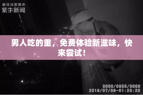 男人吃的重，免费体验新滋味，快来尝试！