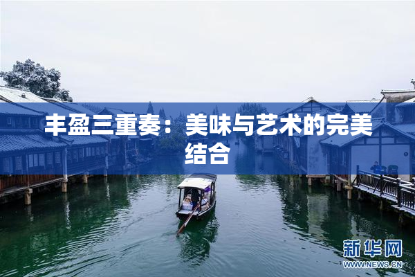 丰盈三重奏：美味与艺术的完美结合