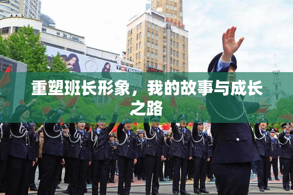 重塑班长形象，我的故事与成长之路