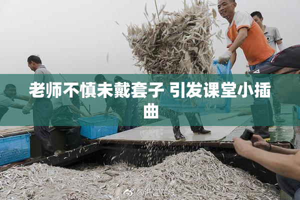 老师不慎未戴套子 引发课堂小插曲