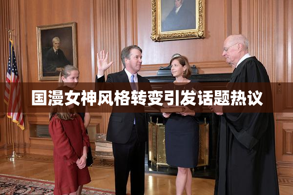 国漫女神风格转变引发话题热议