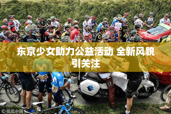东京少女助力公益活动 全新风貌引关注