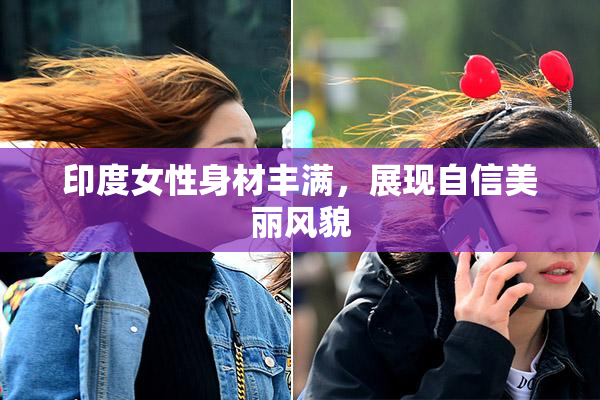 印度女性身材丰满，展现自信美丽风貌