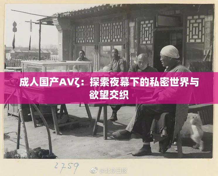 成人国产AVζ：探索夜幕下的私密世界与欲望交织