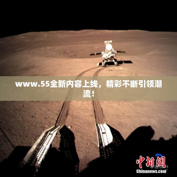 www.55全新内容上线，精彩不断引领潮流！