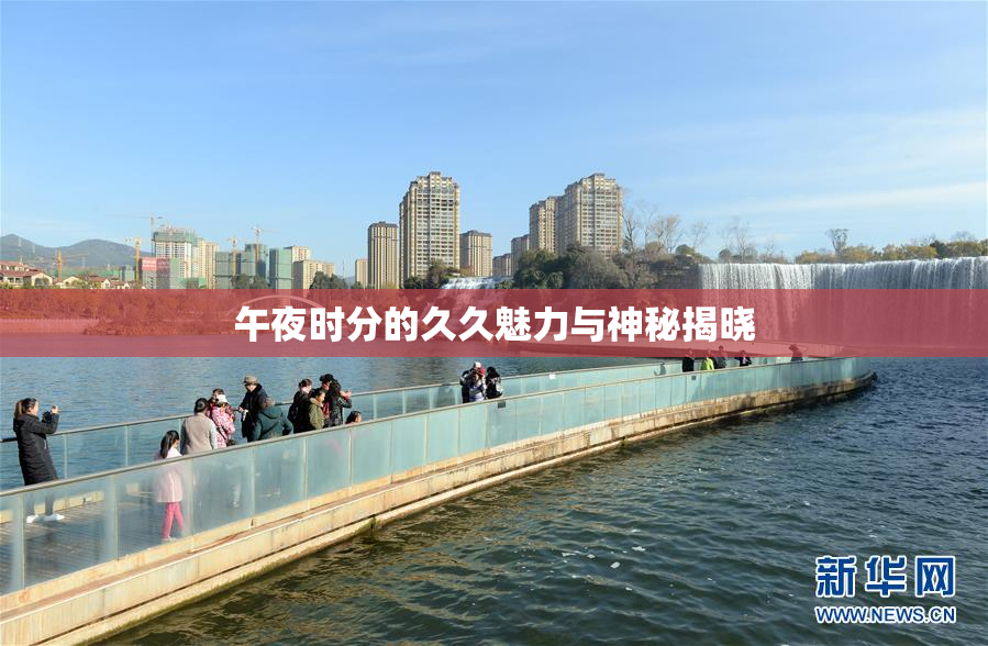 午夜时分的久久魅力与神秘揭晓