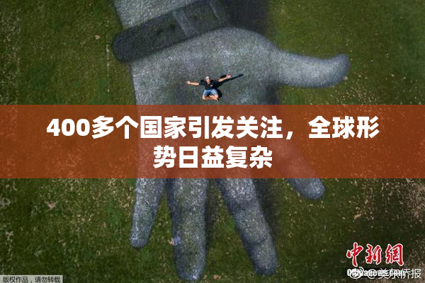400多个国家引发关注，全球形势日益复杂