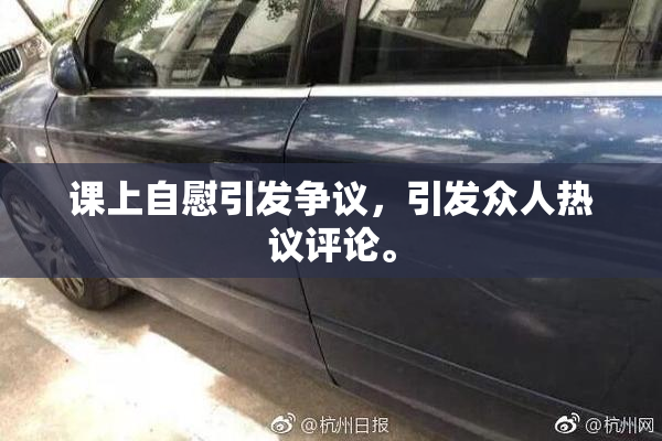 课上自慰引发争议，引发众人热议评论。