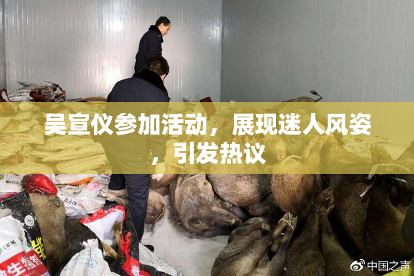 吴宣仪参加活动，展现迷人风姿，引发热议