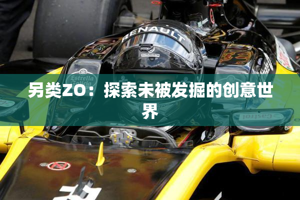 另类ZO：探索未被发掘的创意世界
