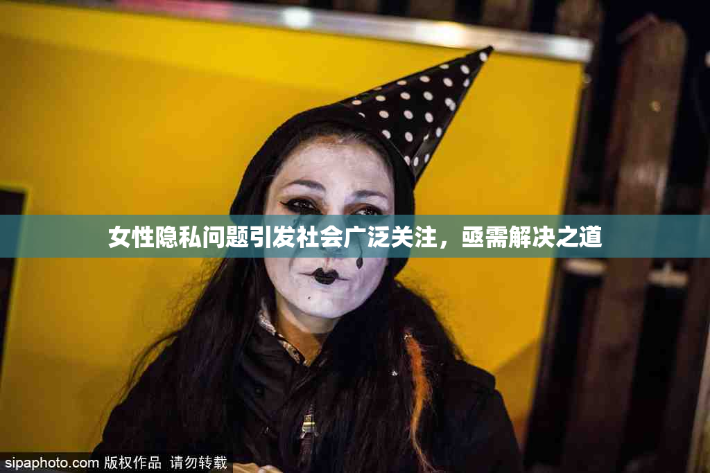 女性隐私问题引发社会广泛关注，亟需解决之道