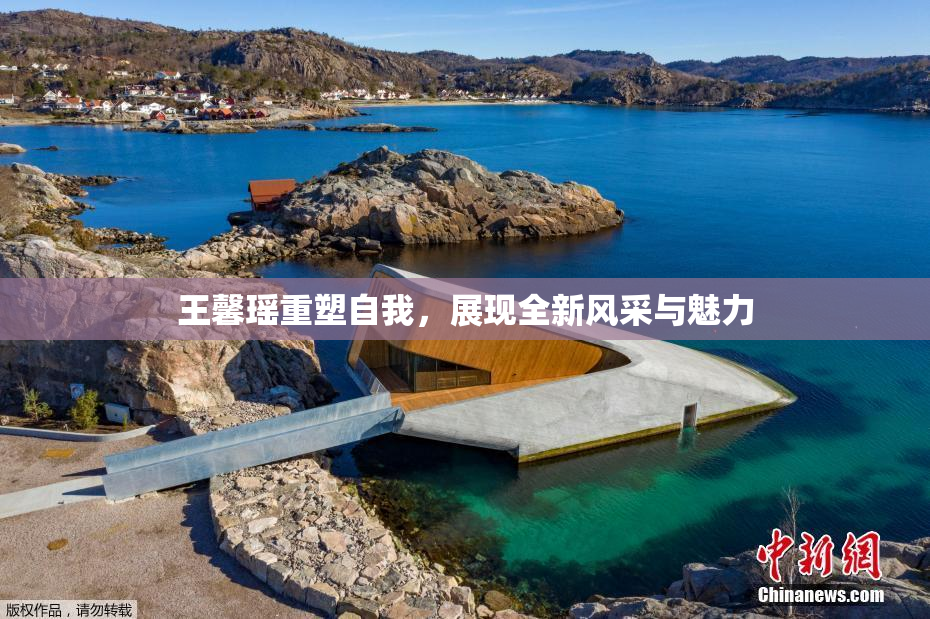 王馨瑶重塑自我，展现全新风采与魅力