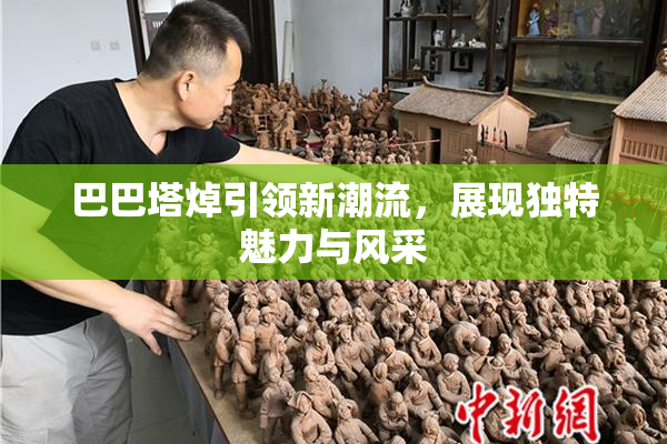 巴巴塔焯引领新潮流，展现独特魅力与风采