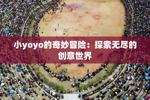 小yoyo的奇妙冒险：探索无尽的创意世界
