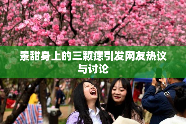 景甜身上的三颗痣引发网友热议与讨论