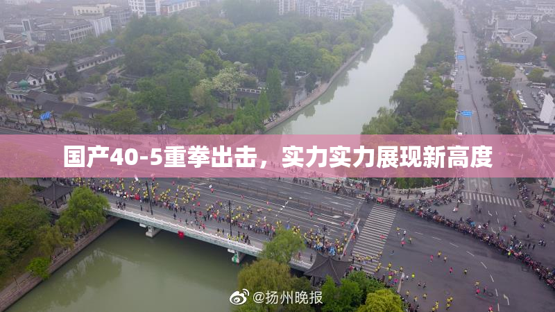 国产40-5重拳出击，实力实力展现新高度