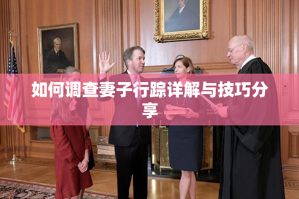 如何调查妻子行踪详解与技巧分享