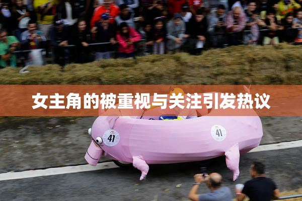 女主角的被重视与关注引发热议