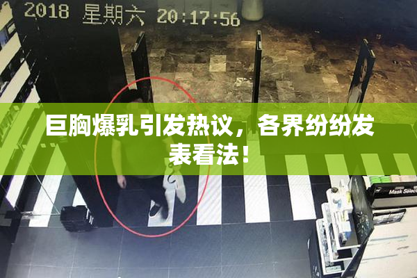 巨胸爆乳引发热议，各界纷纷发表看法！