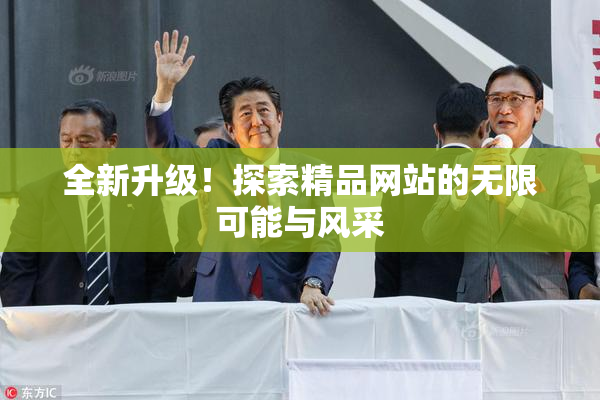 全新升级！探索精品网站的无限可能与风采