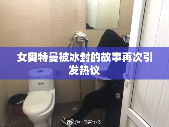 女奥特曼被冰封的故事再次引发热议