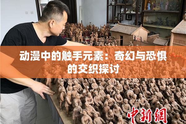 动漫中的触手元素：奇幻与恐惧的交织探讨