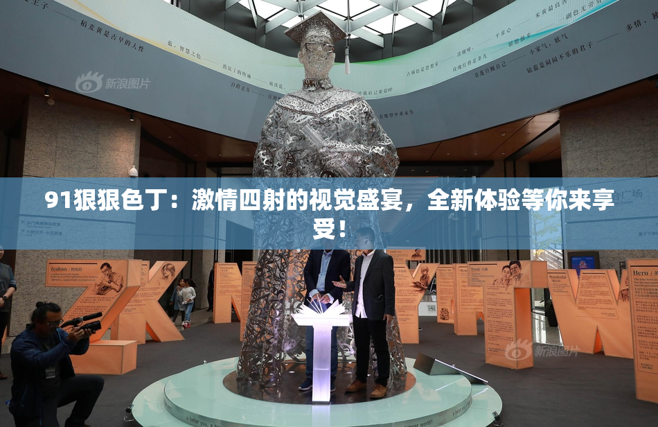 91狠狠色丁：激情四射的视觉盛宴，全新体验等你来享受！