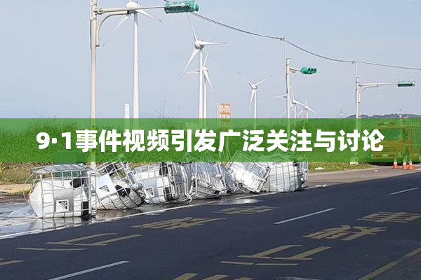 9·1事件视频引发广泛关注与讨论