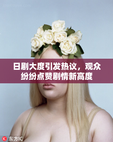 日剧大度引发热议，观众纷纷点赞剧情新高度
