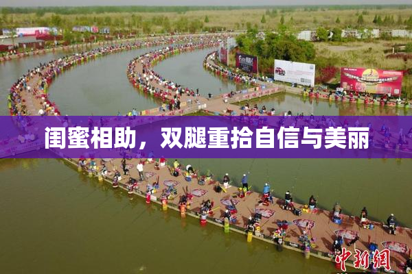 闺蜜相助，双腿重拾自信与美丽