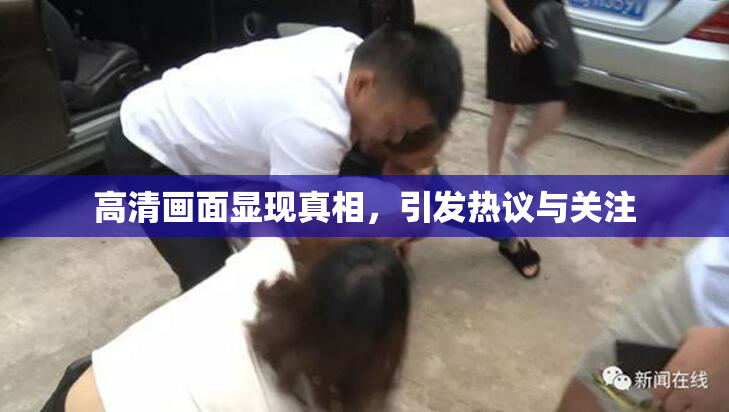 高清画面显现真相，引发热议与关注