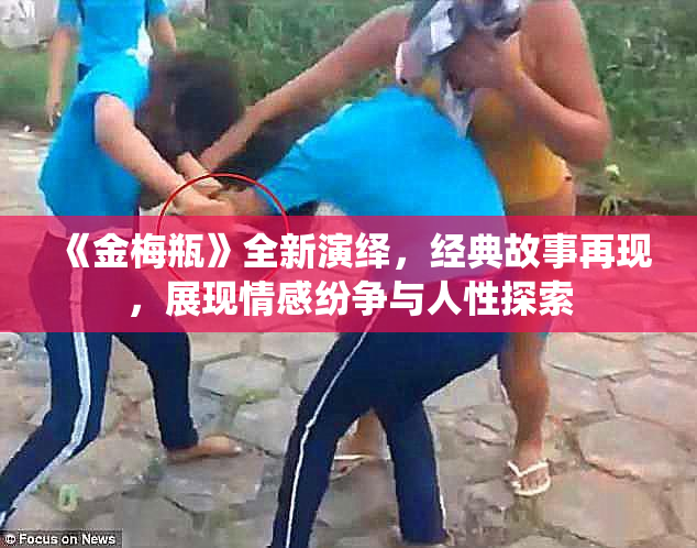 《金梅瓶》全新演绎，经典故事再现，展现情感纷争与人性探索