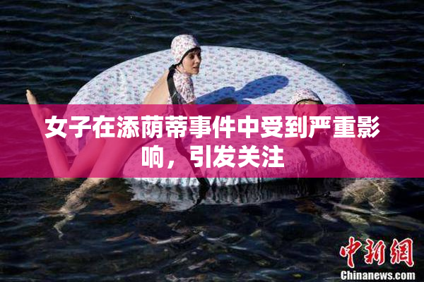 女子在添荫蒂事件中受到严重影响，引发关注