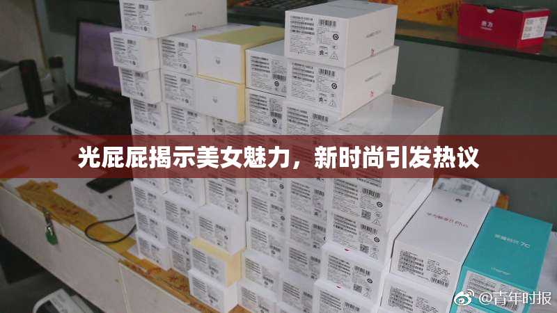 光屁屁揭示美女魅力，新时尚引发热议