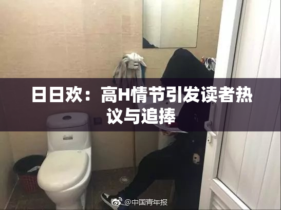 日日欢：高H情节引发读者热议与追捧