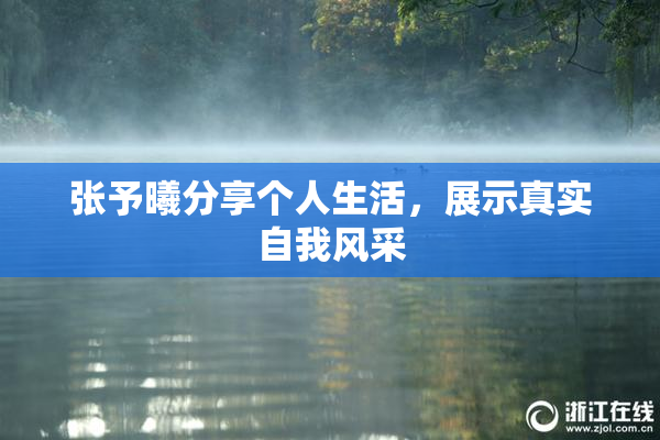 张予曦分享个人生活，展示真实自我风采