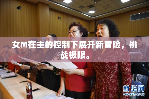 女M在主的控制下展开新冒险，挑战极限。