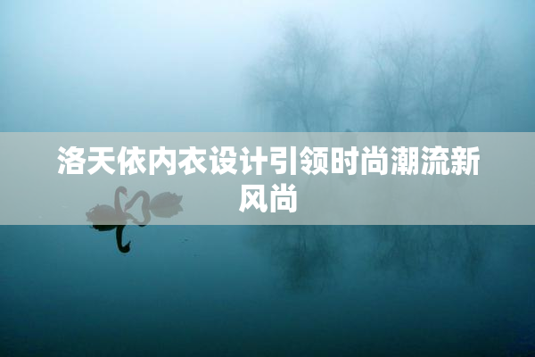 洛天依内衣设计引领时尚潮流新风尚