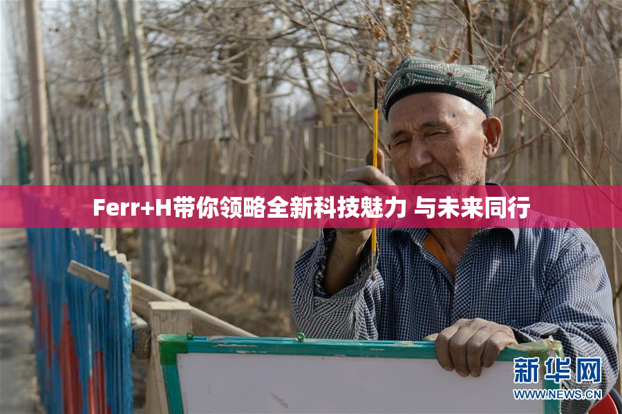 Ferr+H带你领略全新科技魅力 与未来同行