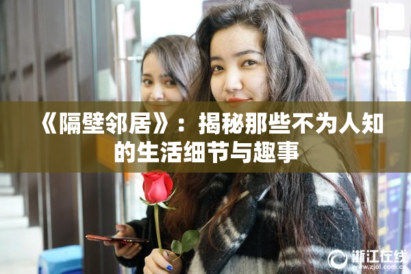 《隔壁邻居》：揭秘那些不为人知的生活细节与趣事