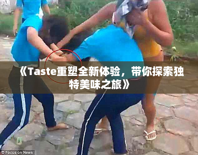 《Taste重塑全新体验，带你探索独特美味之旅》