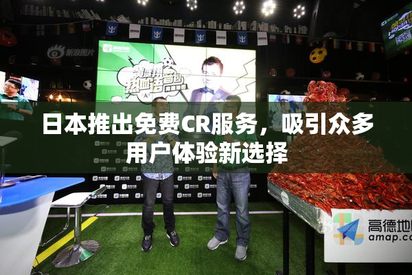 日本推出免费CR服务，吸引众多用户体验新选择