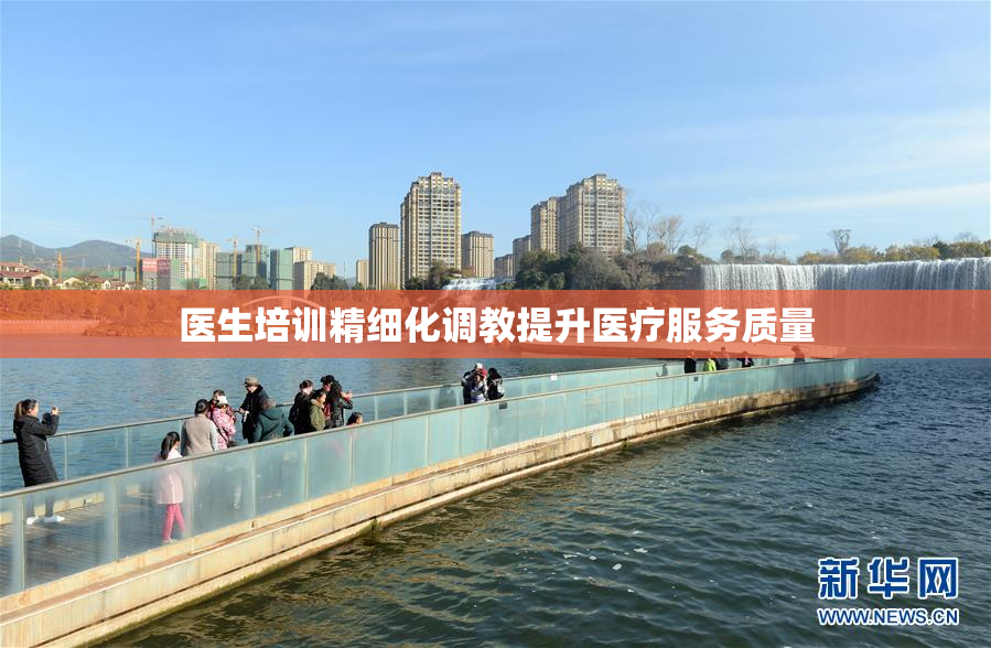 医生培训精细化调教提升医疗服务质量