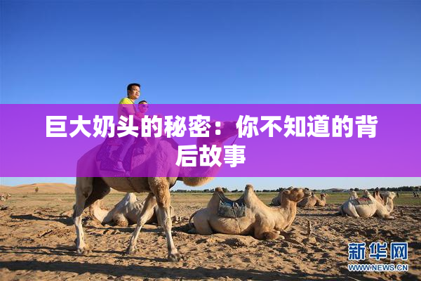 巨大奶头的秘密：你不知道的背后故事