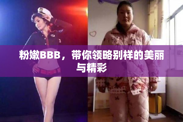 粉嫩BBB，带你领略别样的美丽与精彩