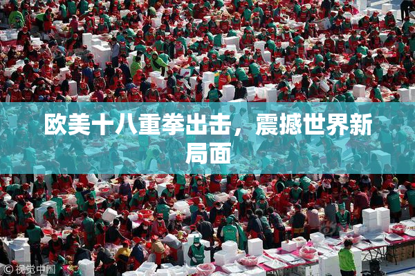 欧美十八重拳出击，震撼世界新局面