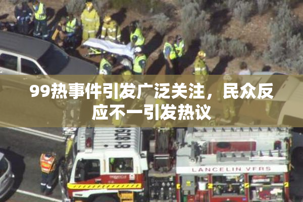 99热事件引发广泛关注，民众反应不一引发热议