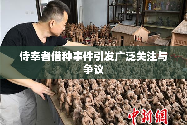 侍奉者借种事件引发广泛关注与争议